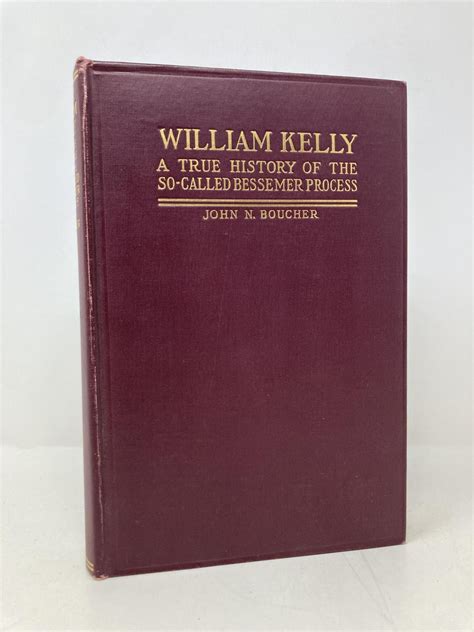 WILLIAM KELLY: A True History of the So-called Bessemer Process by