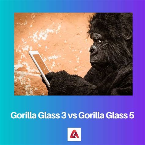 Gorilla Glass 3 Vs Gorilla Glass 5 Difference And Comparison