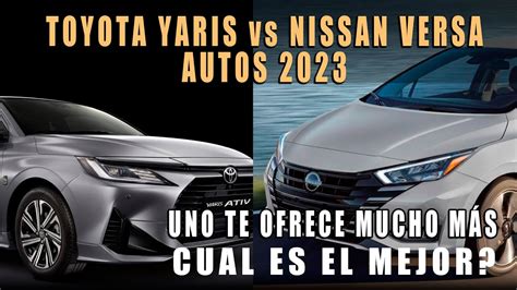 Nissan Versa Vs Toyota Yaris Cual Me Da M S Por Mi Dinero