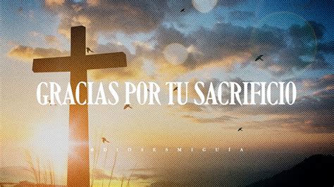 Gracias Dios por darnos todo a través de tu sacrificio en la cruz