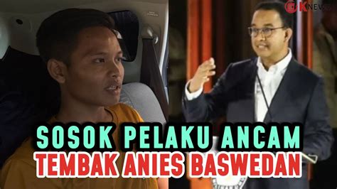 Inilah Wajah Pelaku Yang Ancam Tembak Kepala Anies Baswedan Youtube