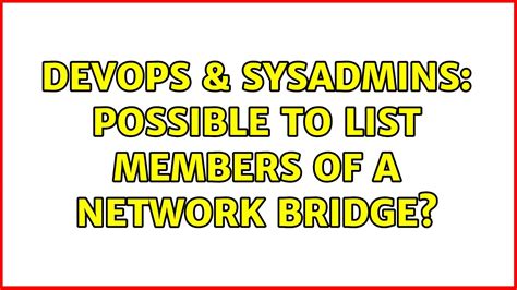 DevOps SysAdmins Possible To List Members Of A Network Bridge 2