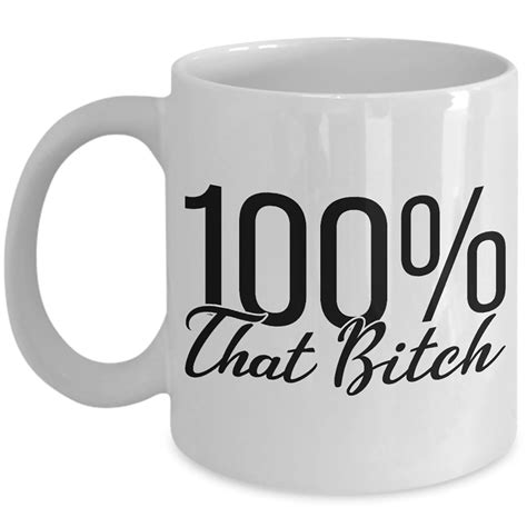 Funny Adult Humor Mug For Her 100 That B1tch Coffee Cup 11oz Etsy