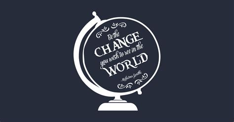 Be The Change You Wish To See In The World Be The Change T Shirt