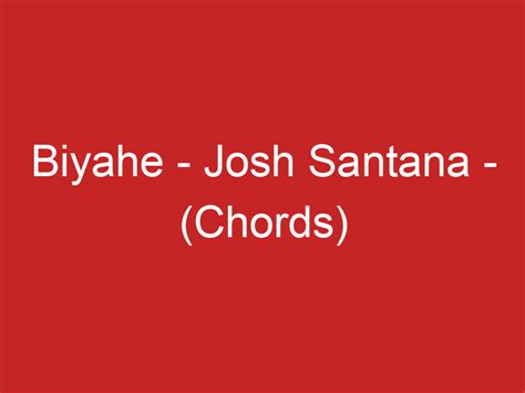 Biyahe – Josh Santana – (Chords)