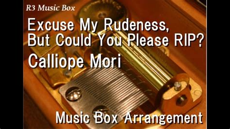 Excuse My Rudeness But Could You Please RIP Calliope Mori Music Box