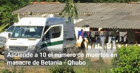 Asciende A 10 El Número De Muertos En Masacre De Betania Qhubo