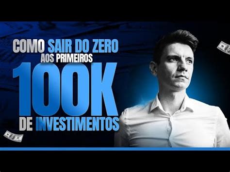 COMO SAIR DO ZERO AOS PRIMEIROS 100 MIL INVESTINDO YouTube