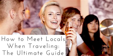 How To Meet Locals When Traveling The Ultimate Guide Authentic Traveling