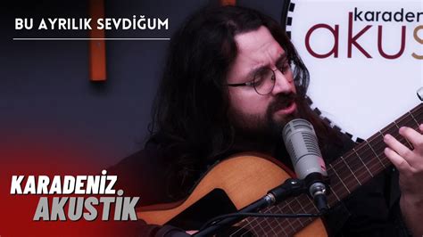 Bu Ayrılık Sevdiğum Ali Bakanay Karadeniz Akustik YouTube