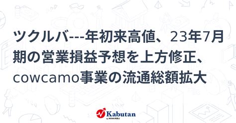 ツクルバ 年初来高値、23年7月期の営業損益予想を上方修正、cowcamo事業の流通総額拡大 個別株 株探ニュース