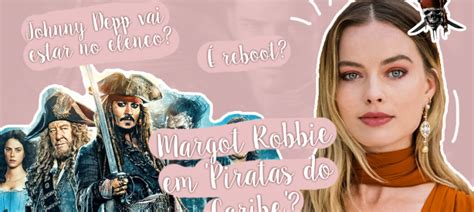 Margot Robbie Estrelando Piratas Do Caribe Entenda