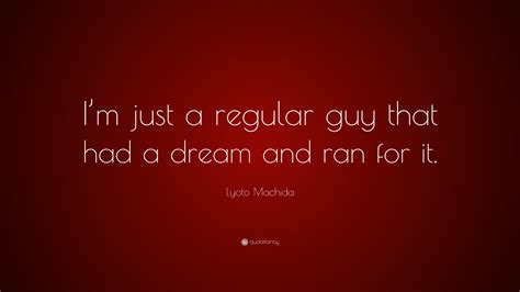 Lyoto Machida Quote: “I’m just a regular guy that had a dream and ran ...