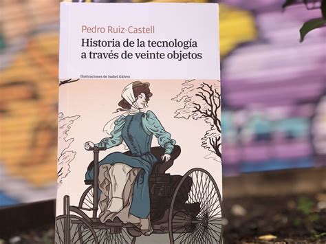 Libro Ilustrado Historia De La Tecnolog A A Trav S De Veinte Objetos