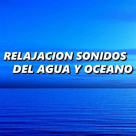 Relajacion Sonidos Del Agua Y Oceano By Relajacion Sonidos Del Agua Y