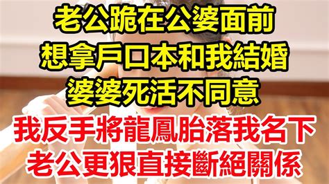 老公跪在公婆面前，想拿戶口本和我結婚，婆婆死活不同意，我反手將龍鳳胎落在我名下，老公更狠，直接和他們斷絕了關係。 心寄奇旅 為人處世 生活經驗 情感故事 養老 退休 花開富貴 深夜淺讀