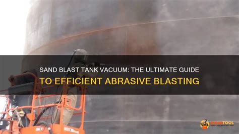 Sand Blast Tank Vacuum The Ultimate Guide To Efficient Abrasive