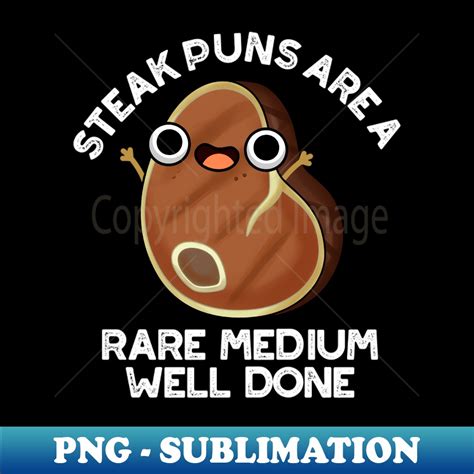 Steak Puns Are A Rare Medium Well Done Cute Meat Pun Png T Inspire