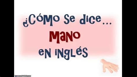 ¿cómo Se Dice ‘mano ‘ En Inglés Youtube