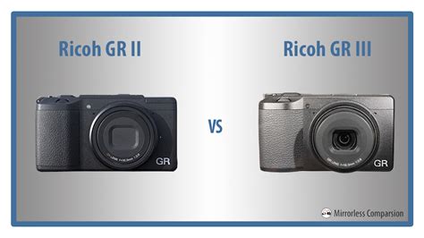 Ricoh GR II vs GR III – The 10 Main Differences - Mirrorless Comparison