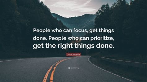 John Maeda Quote People Who Can Focus Get Things Done People Who