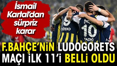 Fenerbahçe nin Ludogorets maçı ilk 11 i belli oldu İsmail Kartal dan