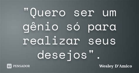 Quero Ser Um Gênio Só Para Wesley Damico Pensador