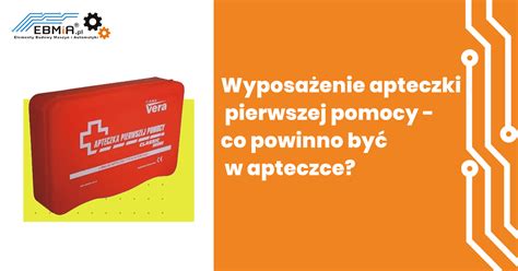 Wyposażenie apteczki pierwszej pomocy co powinno być w apteczce