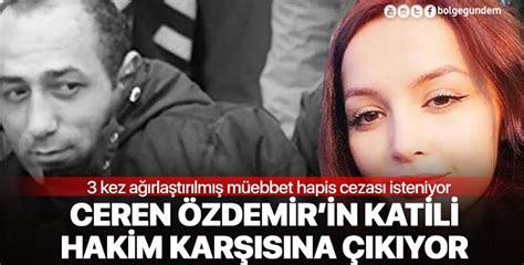 Ceren Özdemir in katili hakim karşısına çıkıyor