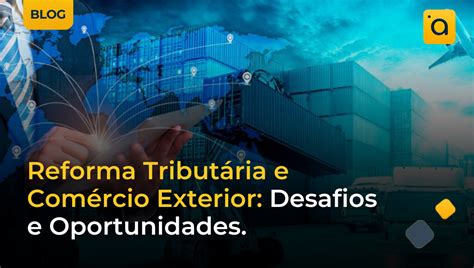 Reforma Tributária E Comércio Exterior Desafios E Oportunidades