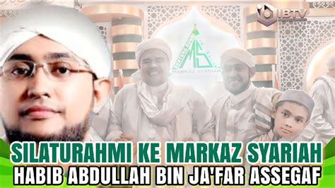 Kunjungan Silaturahmi Habib Abdullah Bin Ja Far Assegaf Nurul Musthofa Ke Markaz Syariah Ibtv