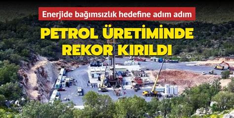 Enerjide bağımsızlık hedefine adım adım Petrol üretiminde rekor kırıldı