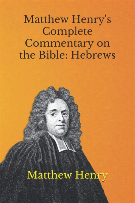 Matthew Henry S Complete Commentary On The Bible Hebrews By Matthew