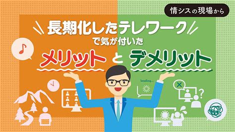 長期化したテレワークで気が付いたメリットとデメリット 情シスレスキュー隊