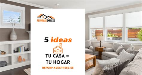 Ideas Para Transformar Tu Casa En Hogar Empresa De Reformas Express