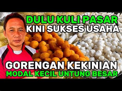 Dulu Kuli Panggul Di Pasar Kini Sukses Jual Gorengan Modal Kecil