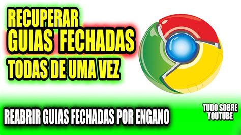 RECUPERAR GUIAS FECHADAS NO GOOGLE CHROME POR ENGANO Reabrir Páginas