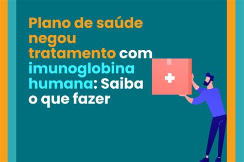 O Plano De Sa De Negou Tratamento Imunoglobulina Humana Saiba O