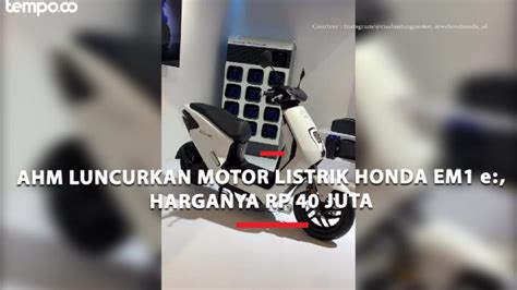 Ahm Luncurkan Motor Listrik Honda Em E Harganya Rp Juta Video