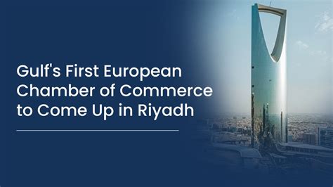 Gulfs First European Chamber Of Commerce To Come Up In Riyadh