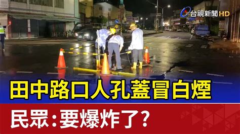 田中路口人孔蓋冒白煙 民眾：要爆炸了？ Youtube