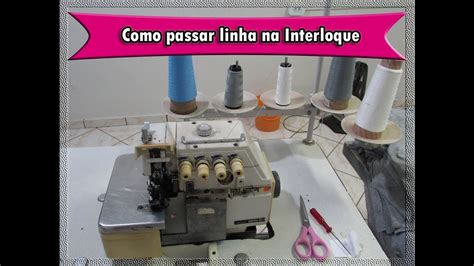 Como Passar A Linha E Fio Na Interloque YouTube