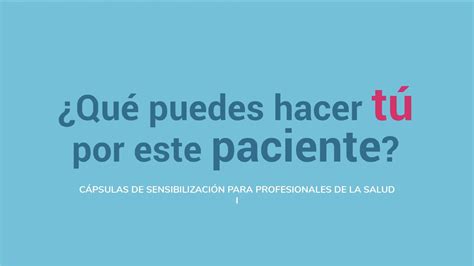 Cápsulas de sensibilización sobre necesidades de pacientes con cáncer I