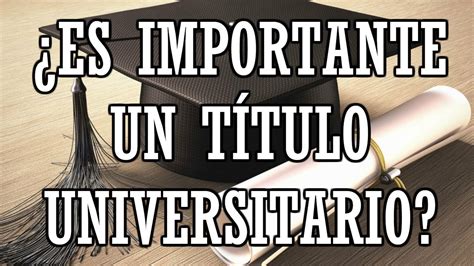 ES IMPORTANTE EL TÍTULO UNIVERSITARIO VEAMOS YouTube