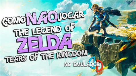 Como N O Fazer Para Jogar Zelda Tears Of The Kingdom No Yuzu Emulador