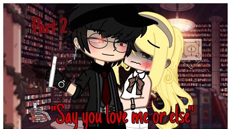 Say You Love Me Or Else Part 2 Gacha Club GCMM Gacha Club