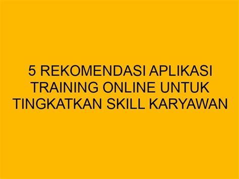 5 Rekomendasi Aplikasi Training Online Untuk Tingkatkan Skill Karyawan