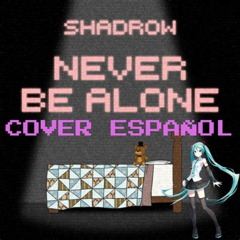 Stream 【hatsune Miku Español】never Be Alone Fnaf 4 Song By Shadrow