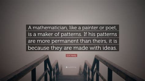 G.H. Hardy Quote: “A mathematician, like a painter or poet, is a maker ...