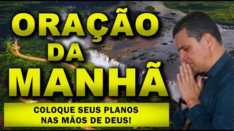 Ora O Da Manh De Hoje Coloque Seus Planos Nas M Os De Deus